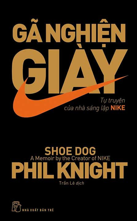 Gã nghiện giày - Tự tuyện của nhà sáng lập Nike, nguyên tác: Shoe Dog: A Memori by the Creator of Nike, Trần Lê dịch, bản quyền tiếng Việt: NXB Trẻ.