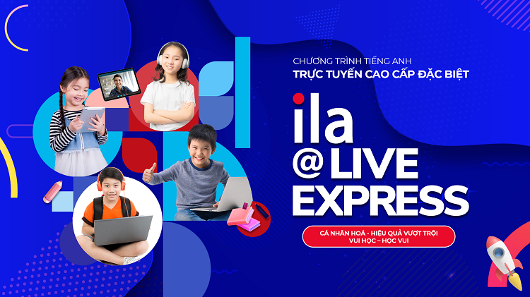 ILA@Live Express - Chương trình tiếng Anh trực tuyến cao cấp đặc biệt