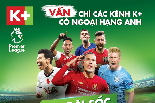 K+ tiếp tục phát sóng độc quyền giải Ngoại hạng Anh 2020 - 2021