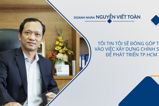 Doanh nhân Nguyễn Viết Toàn: Tôi sẽ đóng góp tốt vào việc xây dựng chính sách để phát triển TP.HCM