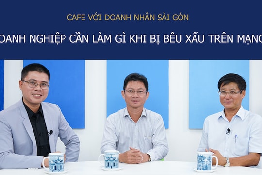 Café với Doanh Nhân Sài Gòn 1/5: Doanh nghiệp cần làm gì khi bị bêu xấu trên mạng?