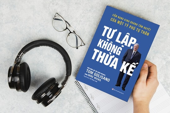 “Tự lập không thừa kế”: Tư vấn kinh doanh hữu ích từ một tỷ phú tự thân