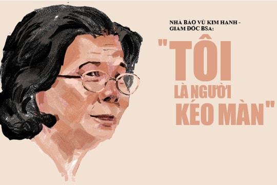 Nhà báo Vũ Kim Hạnh - Giám đốc BSA: Tôi là người kéo màn