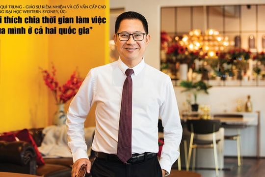 TS. Lý Quí Trung - Giáo sư kiêm nhiệm và Cố vấn cấp cao Trường Đại học Western Sydney, Úc: “Tôi thích chia thời gian làm việc của mình ở cả hai quốc gia”