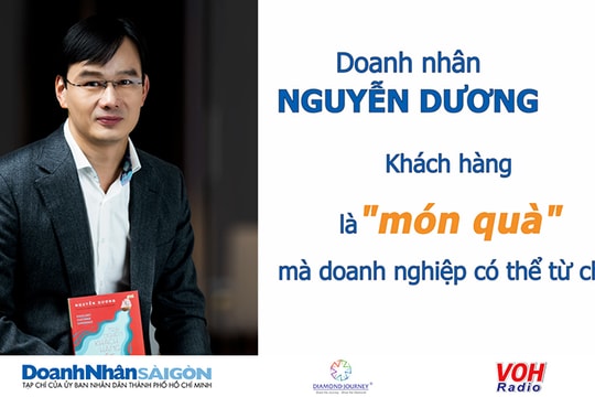 Doanh nhân Nguyễn Dương: Khách hàng là “món quà” mà doanh nghiệp có thể từ chối