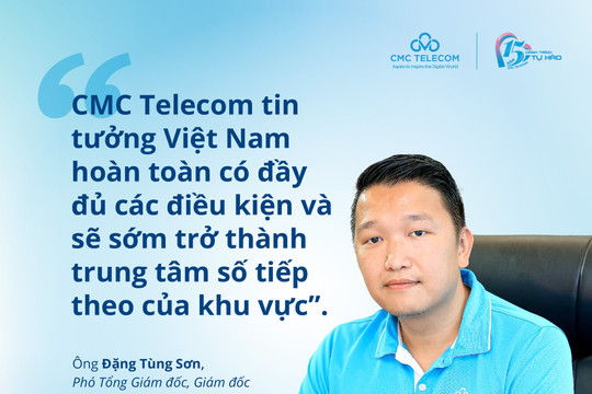 CMC Telecom hiện thực hóa chiến lược "digital hub" Việt Nam sau 15 năm phát triển