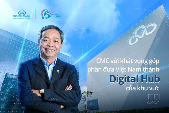 CMC với khát vọng lớn: Kiến tạo Việt Nam trở thành Digital Hub của khu vực