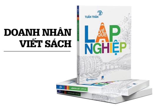 Doanh nhân viết sách: Điều làm tôi tự hào nhất là cuốn sách Về quê lập nghiệp Doanh nhân viết sách: Điều làm tôi tự hào nhất là cuốn sách Về quê lập nghiệp