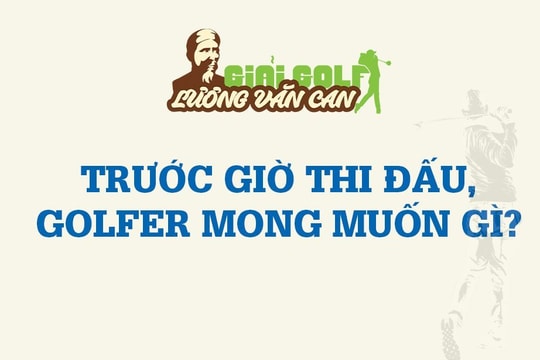 Trước giờ thi đấu, các golfer mong muốn gì?