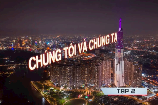 Tập 2 Phim tài liệu "Chúng tôi và Chúng ta": Vươn ra biển lớn Tập 2 Phim tài liệu "Chúng tôi và Chúng ta": Vươn ra biển lớn