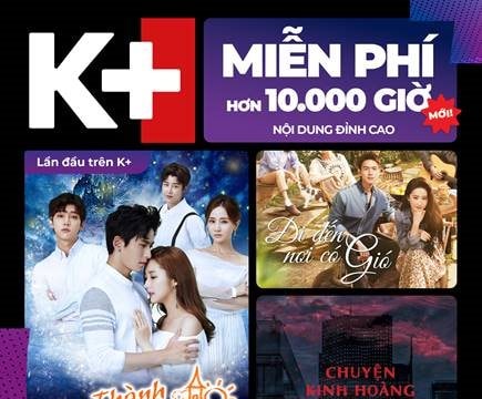 Chiến dịch K+ Mới, nâng tầm trải nghiệm giải trí cho khán giả Việt