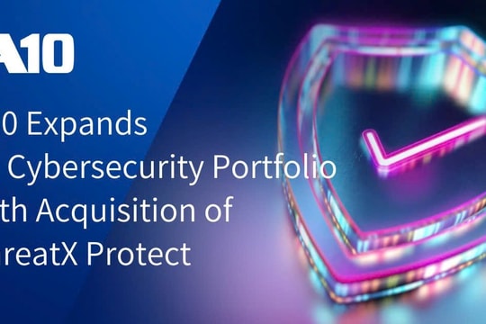 A10 Networks mua lại Threatx Protect nhằm tăng cường khả năng an ninh mạng A10 Networks mua lại Threatx Protect nhằm tăng cường khả năng an ninh mạng