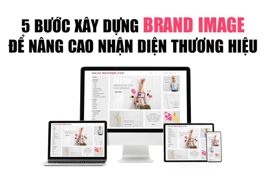 5 bước xây dựng Brand Image để nâng cao nhận diện thương hiệu