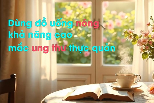 Dùng đồ uống nóng, khả năng cao mắc ung thư thực quản