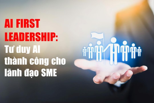 AI First Leadership: Tư duy AI thành công cho lãnh đạo SME