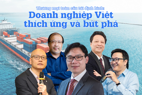 Thương mại toàn cầu tái định hình: Doanh nghiệp Việt thích ứng và bứt phá Thương mại toàn cầu tái định hình: Doanh nghiệp Việt thích ứng và bứt phá