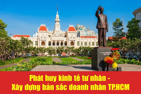 Phát huy kinh tế tư nhân - Xây dựng bản sắc doanh nhân TP.HCM Phát huy kinh tế tư nhân - Xây dựng bản sắc doanh nhân TP.HCM