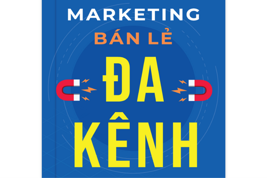 Marketing bán lẻ đa kênh – cuốn cẩm nang thực chiến dành cho người làm kinh doanh
