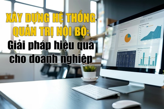 Xây dựng hệ thống quản trị nội bộ: Giải pháp hiệu quả cho doanh nghiệp