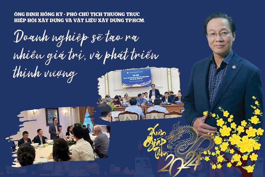 Ông Đinh Hồng Kỳ - Phó Chủ tịch Thường trực Hiệp hội Xây dựng và Vật liệu xây dựng TP.HCM: Doanh nghiệp sẽ tạo ra nhiều giá trị, và phát triển thịnh vượng