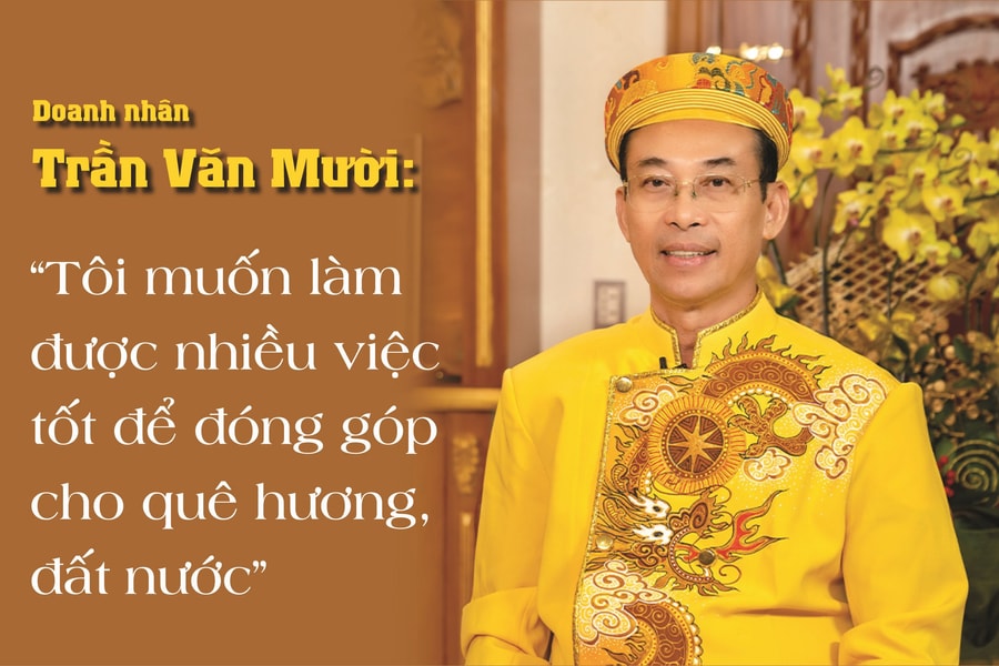 Doanh nhân Trần Văn Mười: “Tôi muốn làm được nhiều việc tốt để đóng góp cho quê hương, đất nước”