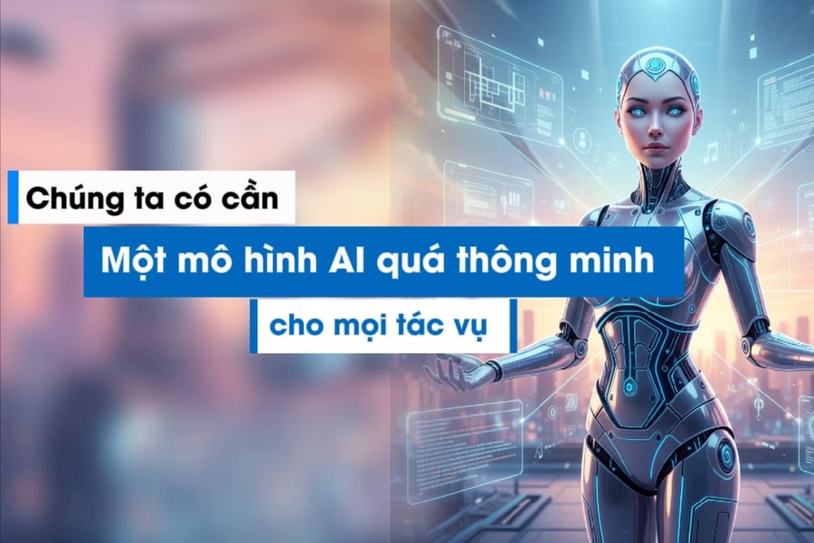 Chúng ta có cần một mô hình AI quá thông minh cho mọi tác vụ?