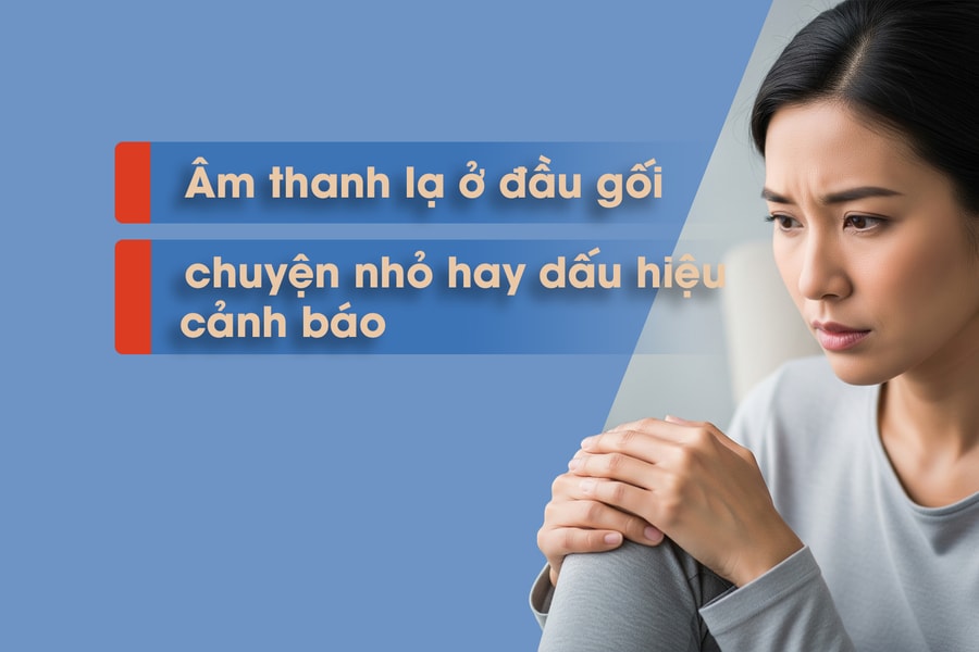 Âm thanh lạ ở đầu gối - chuyện nhỏ hay dấu hiệu cảnh báo