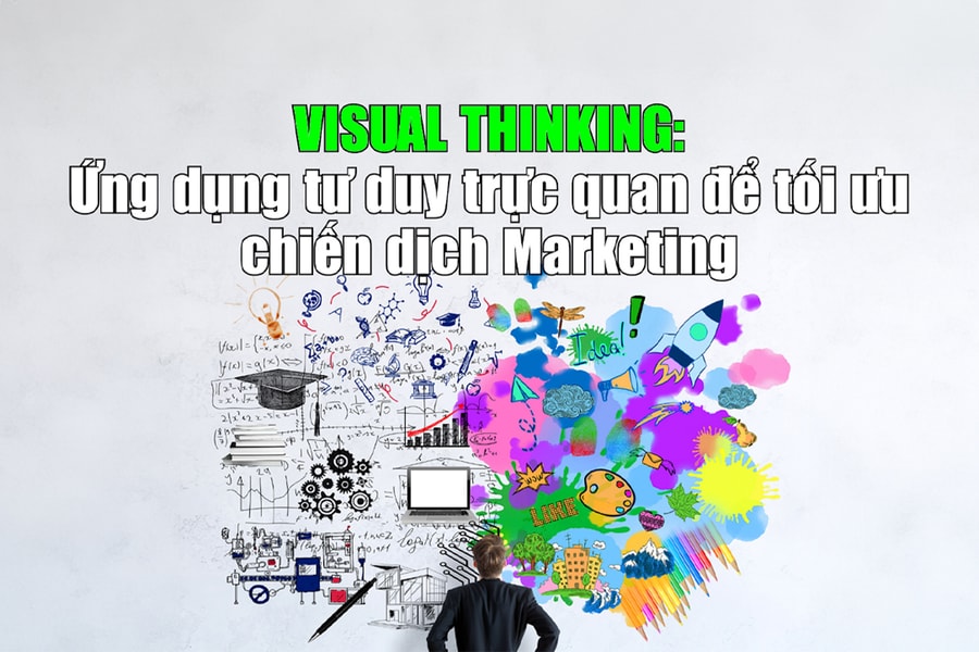 Visual Thinking: Ứng dụng tư duy trực quan để tối ưu chiến dịch Marketing